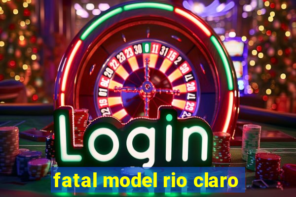 fatal model rio claro