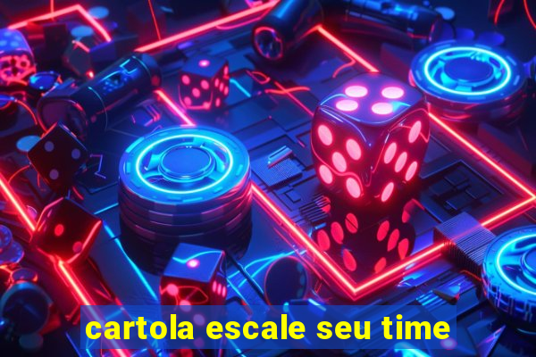 cartola escale seu time