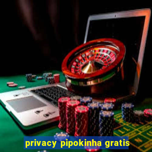 privacy pipokinha gratis