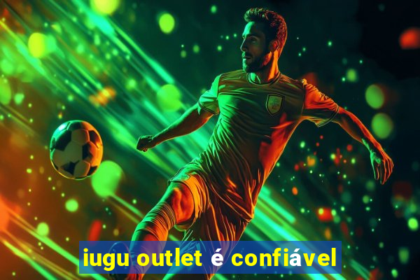 iugu outlet é confiável