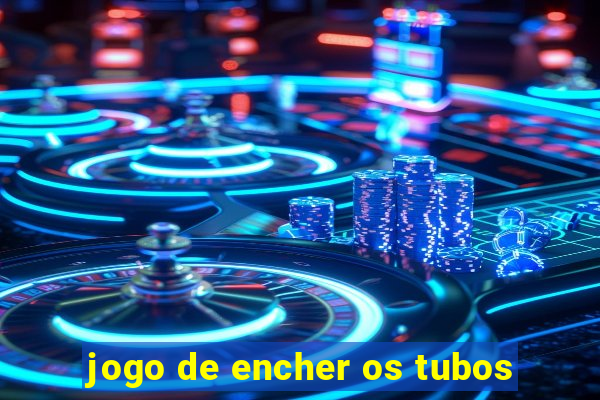 jogo de encher os tubos