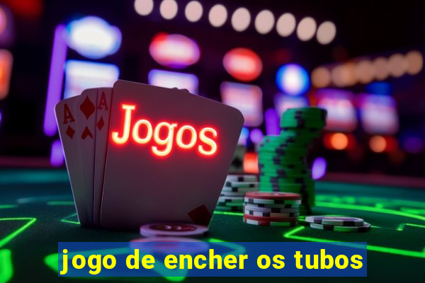 jogo de encher os tubos