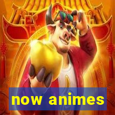 now animes