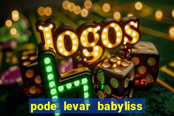 pode levar babyliss no cruzeiro