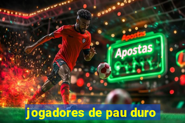 jogadores de pau duro