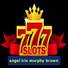 angel iris murphy brown