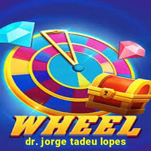 dr. jorge tadeu lopes