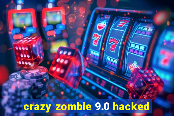 crazy zombie 9.0 hacked