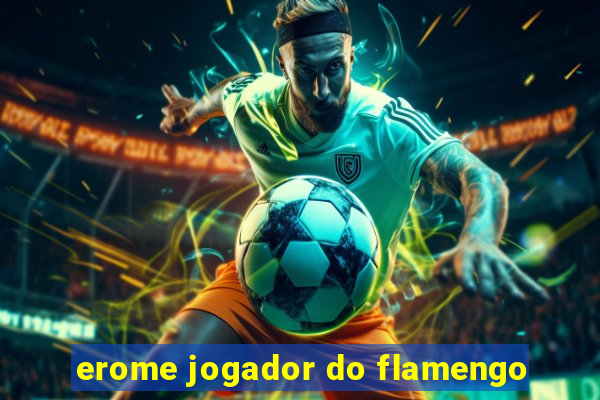 erome jogador do flamengo