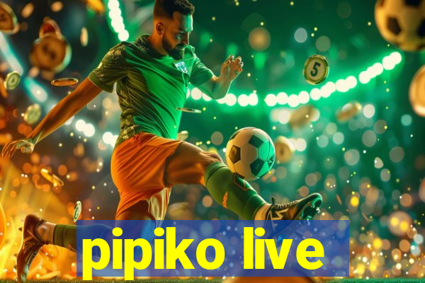 pipiko live