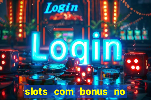 slots com bonus no cadastro e saque free