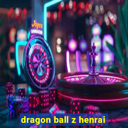 dragon ball z henrai