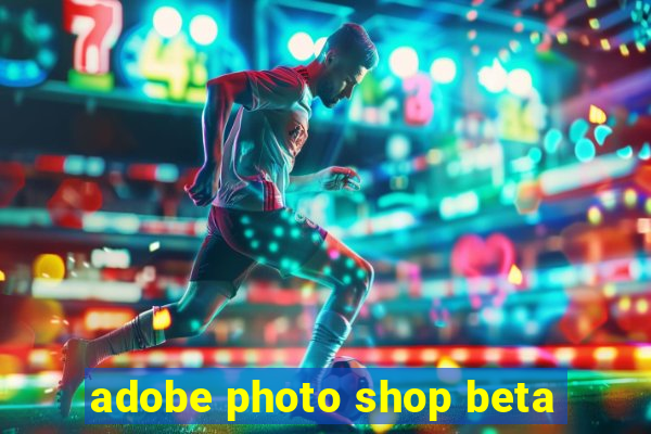 adobe photo shop beta