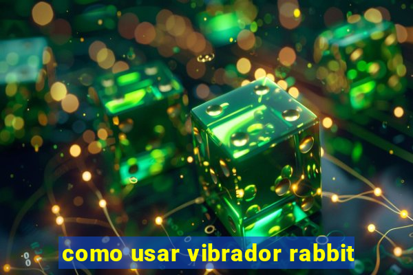 como usar vibrador rabbit