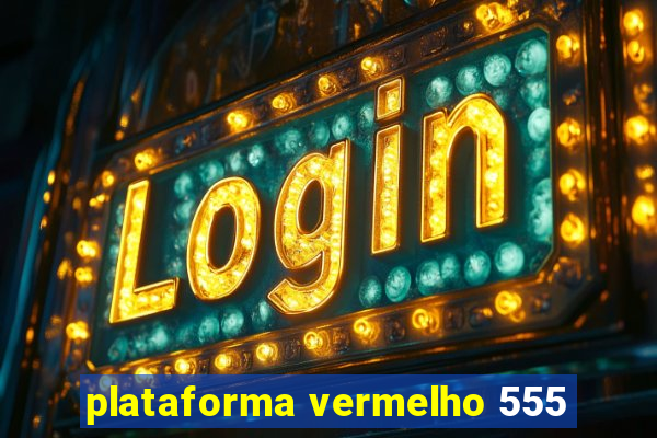 plataforma vermelho 555