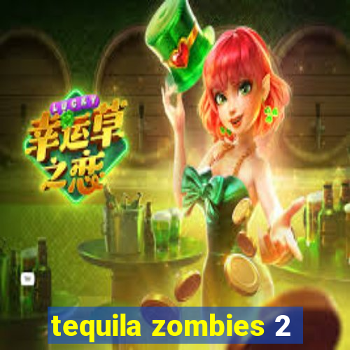 tequila zombies 2