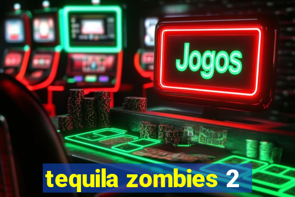 tequila zombies 2