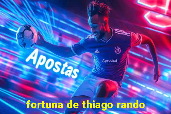 fortuna de thiago rando