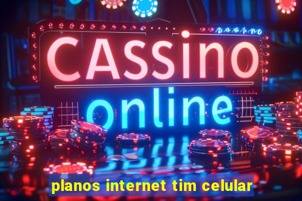 planos internet tim celular