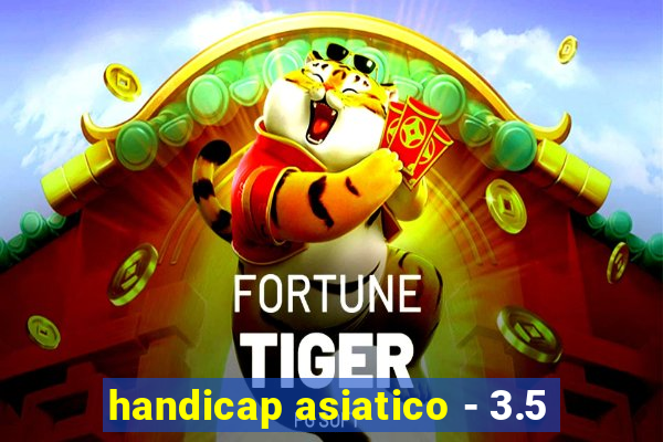 handicap asiatico - 3.5