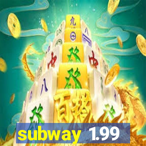 subway 1.99