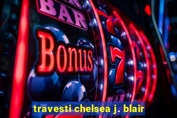 travesti chelsea j. blair