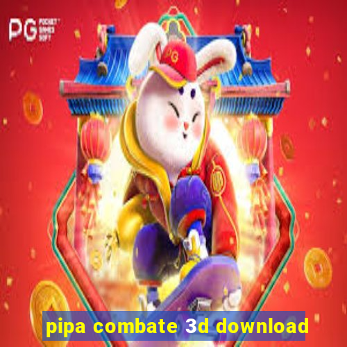 pipa combate 3d download