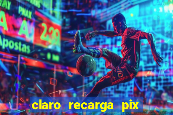 claro recarga pix $10 reais