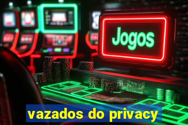 vazados do privacy