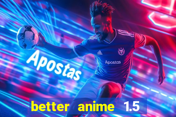 better anime 1.5 apk download