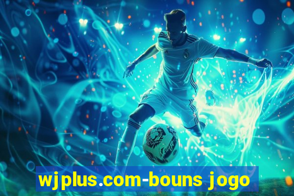 wjplus.com-bouns jogo