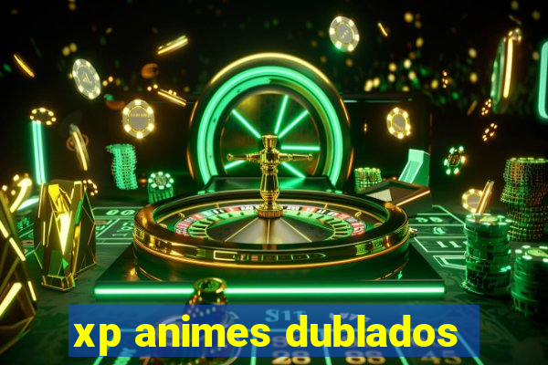 xp animes dublados