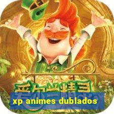 xp animes dublados