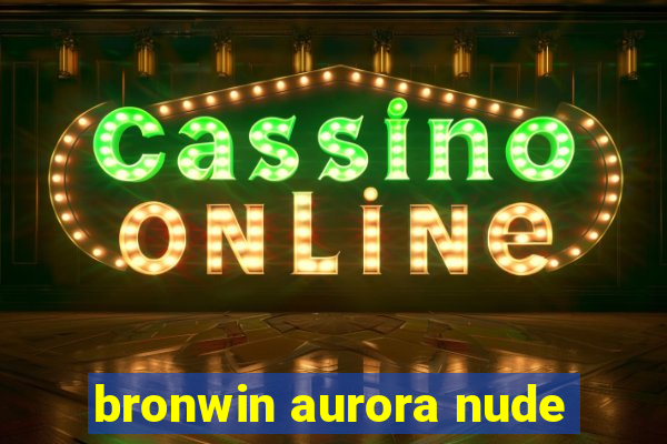 bronwin aurora nude