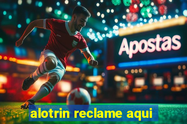 alotrin reclame aqui