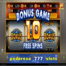 poderoso 777 slots paga mesmo