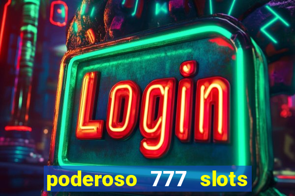 poderoso 777 slots paga mesmo