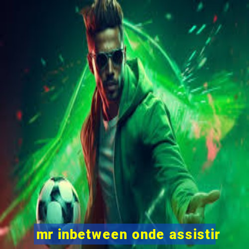 mr inbetween onde assistir