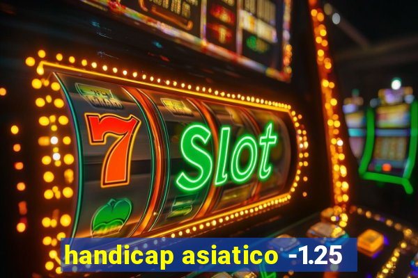 handicap asiatico -1.25