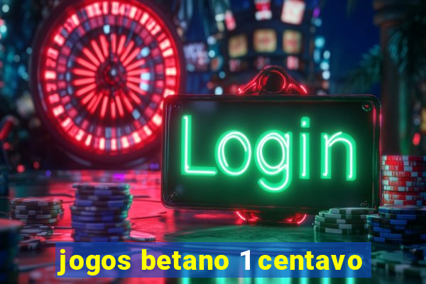 jogos betano 1 centavo