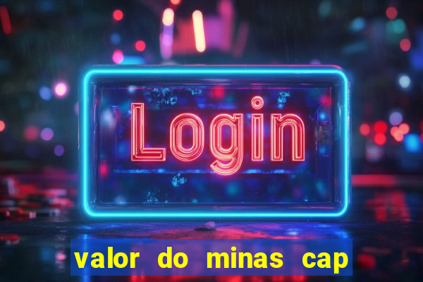 valor do minas cap dessa semana