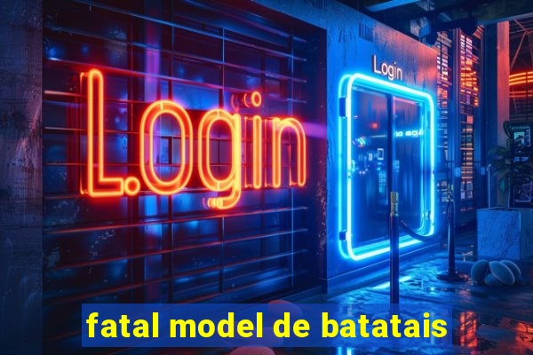 fatal model de batatais