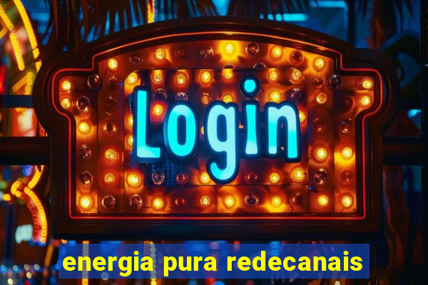 energia pura redecanais