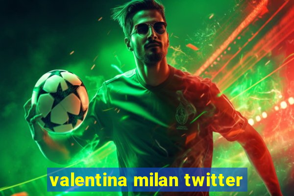 valentina milan twitter