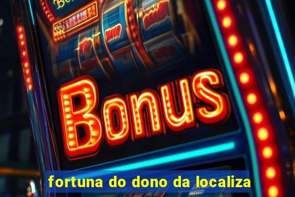 fortuna do dono da localiza