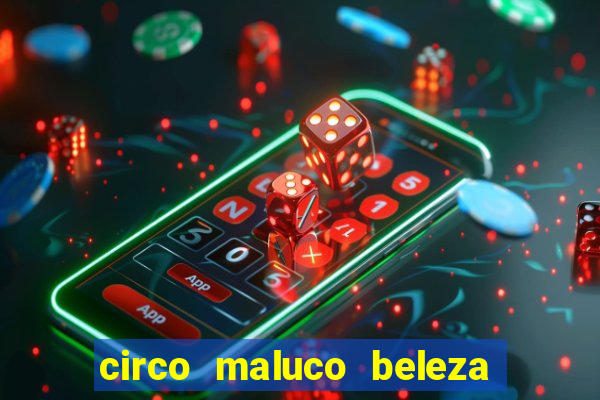 circo maluco beleza recife circo maluco