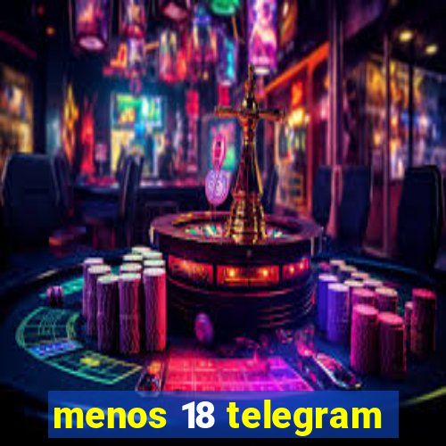 menos 18 telegram