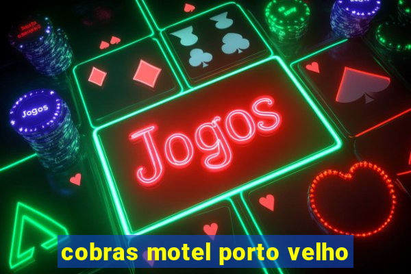 cobras motel porto velho