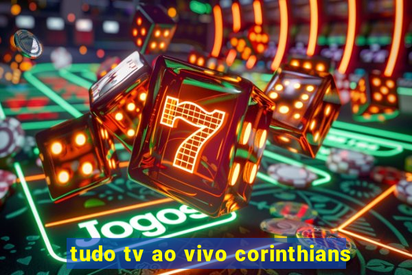 tudo tv ao vivo corinthians