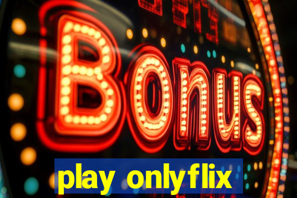 play onlyflix